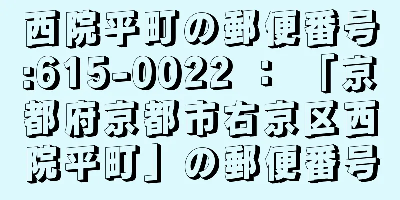 西院平町の郵便番号:615-0022 ： 「京都府京都市右京区西院平町」の郵便番号