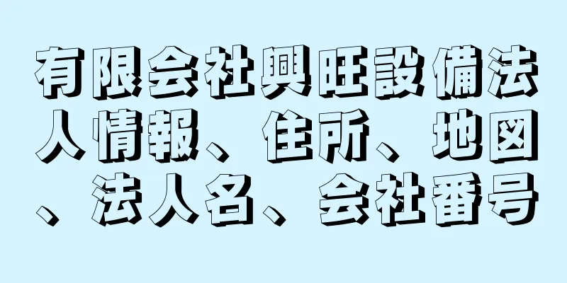 有限会社興旺設備法人情報、住所、地図、法人名、会社番号