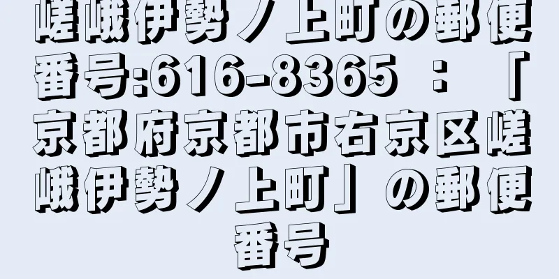 嵯峨伊勢ノ上町の郵便番号:616-8365 ： 「京都府京都市右京区嵯峨伊勢ノ上町」の郵便番号