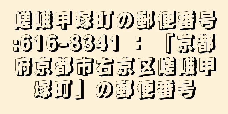 嵯峨甲塚町の郵便番号:616-8341 ： 「京都府京都市右京区嵯峨甲塚町」の郵便番号