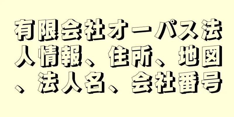 有限会社オーパス法人情報、住所、地図、法人名、会社番号