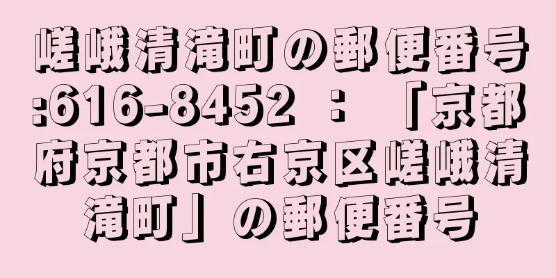 嵯峨清滝町の郵便番号:616-8452 ： 「京都府京都市右京区嵯峨清滝町」の郵便番号