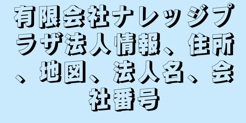 有限会社ナレッジプラザ法人情報、住所、地図、法人名、会社番号