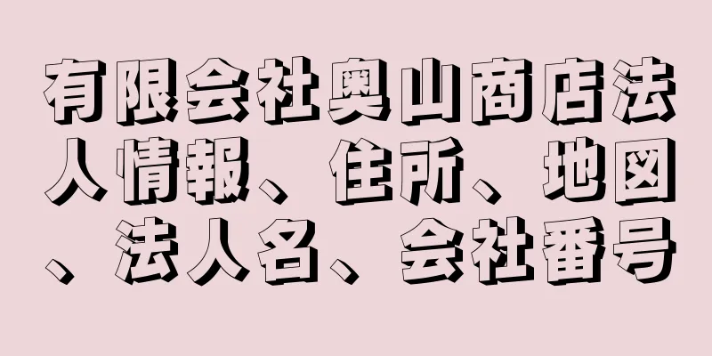 有限会社奥山商店法人情報、住所、地図、法人名、会社番号