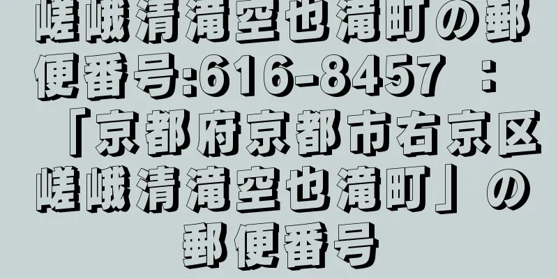 嵯峨清滝空也滝町の郵便番号:616-8457 ： 「京都府京都市右京区嵯峨清滝空也滝町」の郵便番号