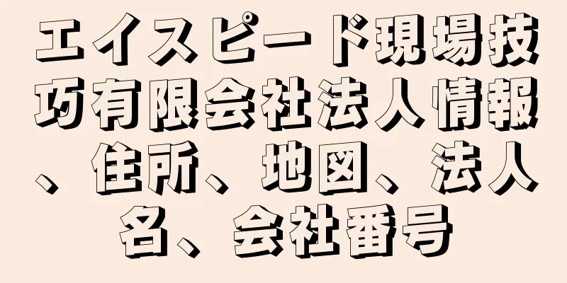エイスピード現場技巧有限会社法人情報、住所、地図、法人名、会社番号