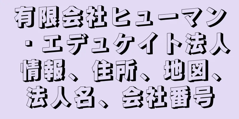 有限会社ヒューマン・エデュケイト法人情報、住所、地図、法人名、会社番号
