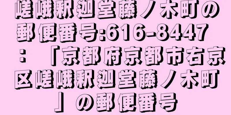 嵯峨釈迦堂藤ノ木町の郵便番号:616-8447 ： 「京都府京都市右京区嵯峨釈迦堂藤ノ木町」の郵便番号