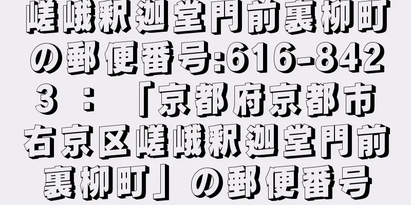 嵯峨釈迦堂門前裏柳町の郵便番号:616-8423 ： 「京都府京都市右京区嵯峨釈迦堂門前裏柳町」の郵便番号