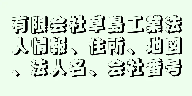 有限会社草島工業法人情報、住所、地図、法人名、会社番号