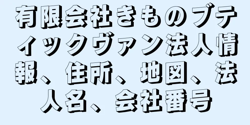 有限会社きものブティックヴァン法人情報、住所、地図、法人名、会社番号