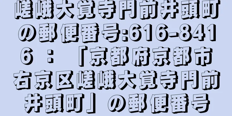 嵯峨大覚寺門前井頭町の郵便番号:616-8416 ： 「京都府京都市右京区嵯峨大覚寺門前井頭町」の郵便番号