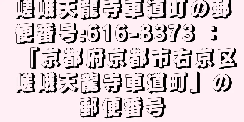 嵯峨天龍寺車道町の郵便番号:616-8373 ： 「京都府京都市右京区嵯峨天龍寺車道町」の郵便番号