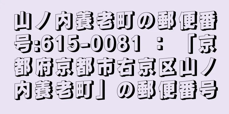 山ノ内養老町の郵便番号:615-0081 ： 「京都府京都市右京区山ノ内養老町」の郵便番号