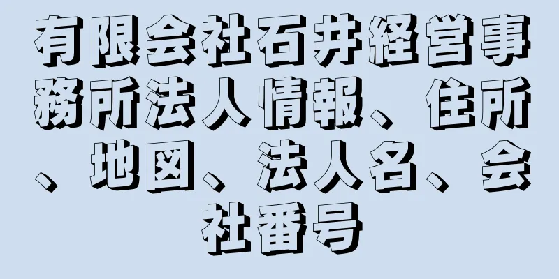 有限会社石井経営事務所法人情報、住所、地図、法人名、会社番号