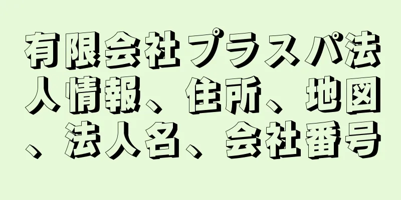 有限会社プラスパ法人情報、住所、地図、法人名、会社番号