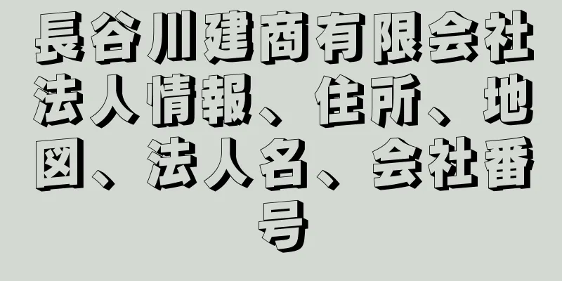 長谷川建商有限会社法人情報、住所、地図、法人名、会社番号