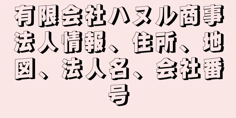 有限会社ハヌル商事法人情報、住所、地図、法人名、会社番号