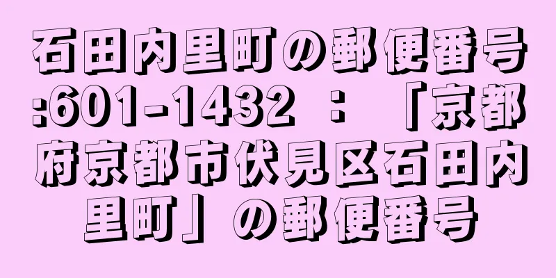 石田内里町の郵便番号:601-1432 ： 「京都府京都市伏見区石田内里町」の郵便番号