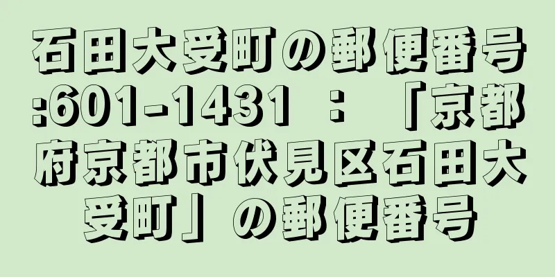 石田大受町の郵便番号:601-1431 ： 「京都府京都市伏見区石田大受町」の郵便番号