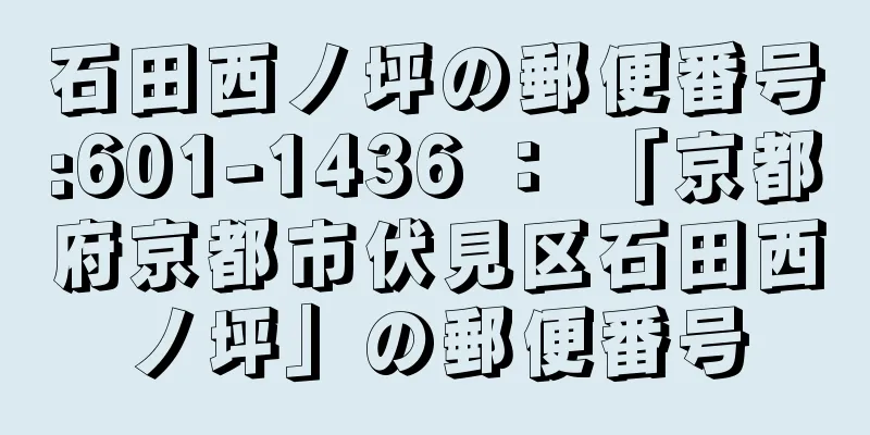 石田西ノ坪の郵便番号:601-1436 ： 「京都府京都市伏見区石田西ノ坪」の郵便番号