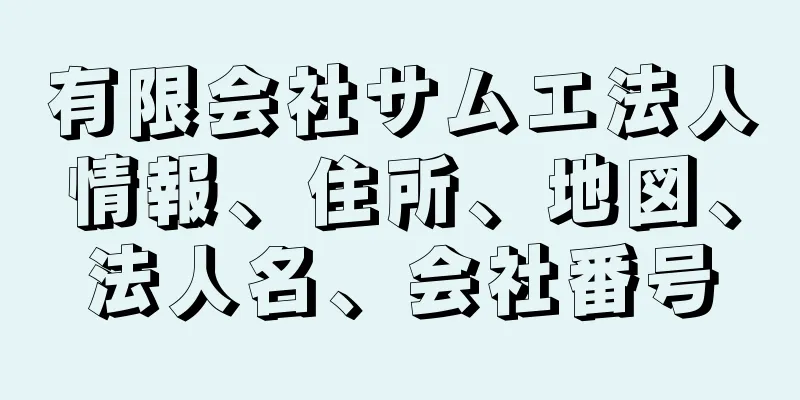 有限会社サムエ法人情報、住所、地図、法人名、会社番号