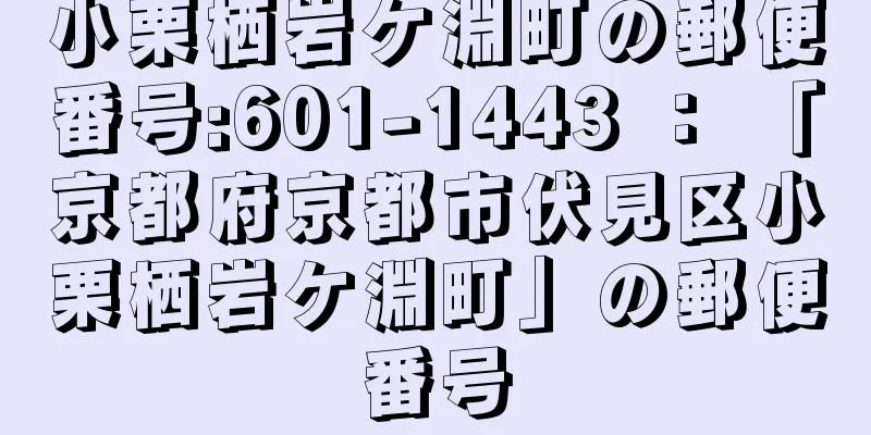 小栗栖岩ケ淵町の郵便番号:601-1443 ： 「京都府京都市伏見区小栗栖岩ケ淵町」の郵便番号