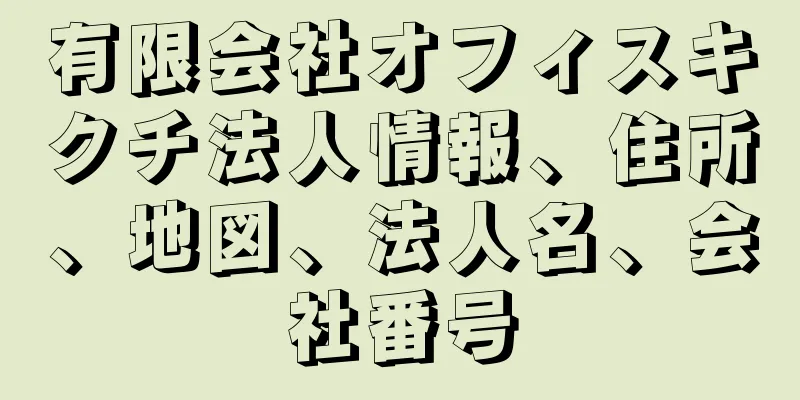 有限会社オフィスキクチ法人情報、住所、地図、法人名、会社番号