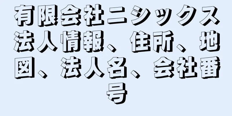 有限会社ニシックス法人情報、住所、地図、法人名、会社番号