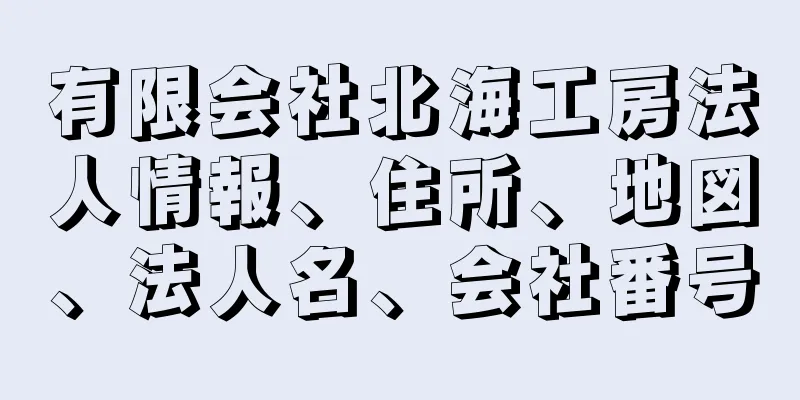 有限会社北海工房法人情報、住所、地図、法人名、会社番号