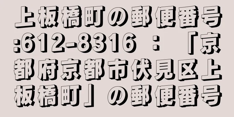 上板橋町の郵便番号:612-8316 ： 「京都府京都市伏見区上板橋町」の郵便番号