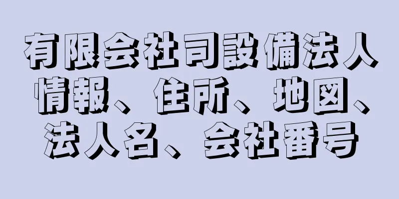 有限会社司設備法人情報、住所、地図、法人名、会社番号