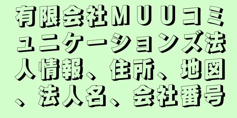 有限会社ＭＵＵコミュニケーションズ法人情報、住所、地図、法人名、会社番号