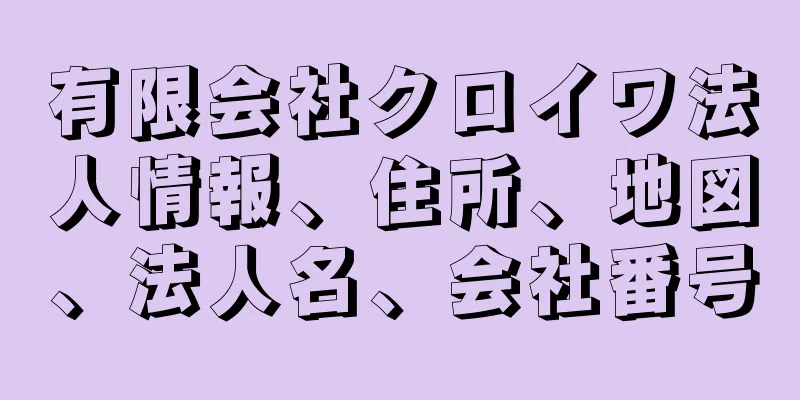 有限会社クロイワ法人情報、住所、地図、法人名、会社番号