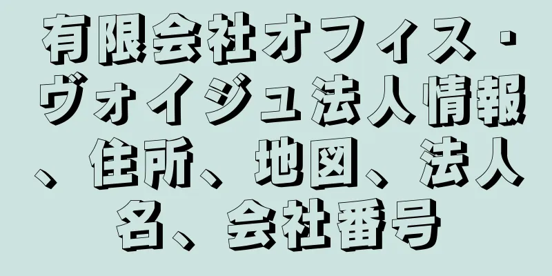 有限会社オフィス・ヴォイジュ法人情報、住所、地図、法人名、会社番号