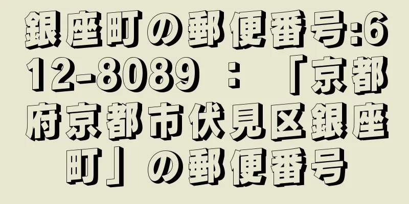 銀座町の郵便番号:612-8089 ： 「京都府京都市伏見区銀座町」の郵便番号