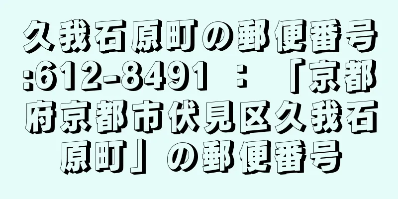 久我石原町の郵便番号:612-8491 ： 「京都府京都市伏見区久我石原町」の郵便番号