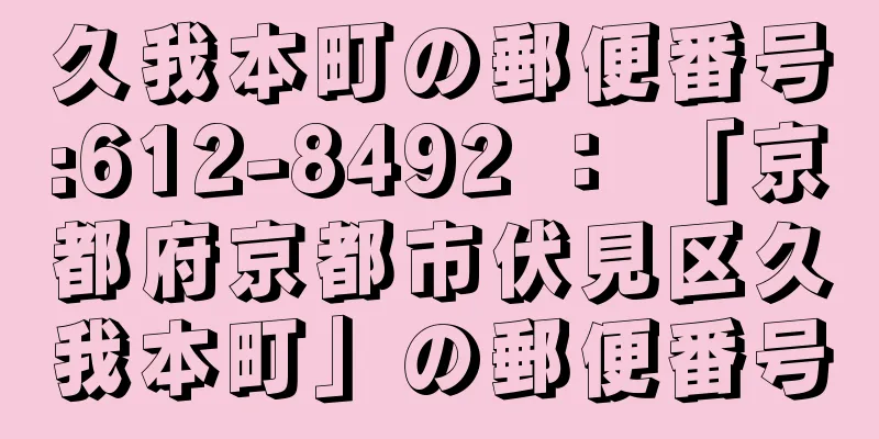 久我本町の郵便番号:612-8492 ： 「京都府京都市伏見区久我本町」の郵便番号