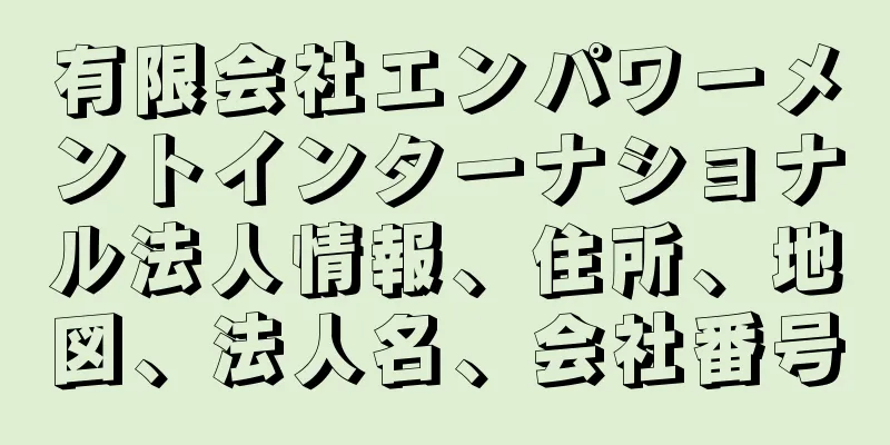 有限会社エンパワーメントインターナショナル法人情報、住所、地図、法人名、会社番号
