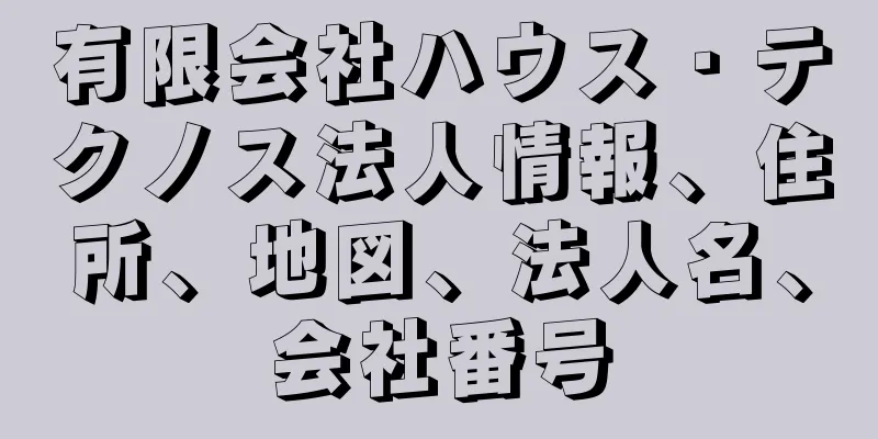 有限会社ハウス・テクノス法人情報、住所、地図、法人名、会社番号
