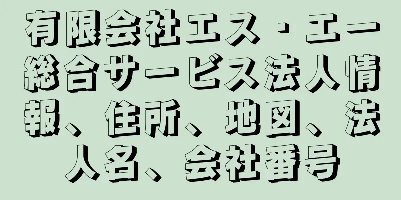 有限会社エス・エー総合サービス法人情報、住所、地図、法人名、会社番号