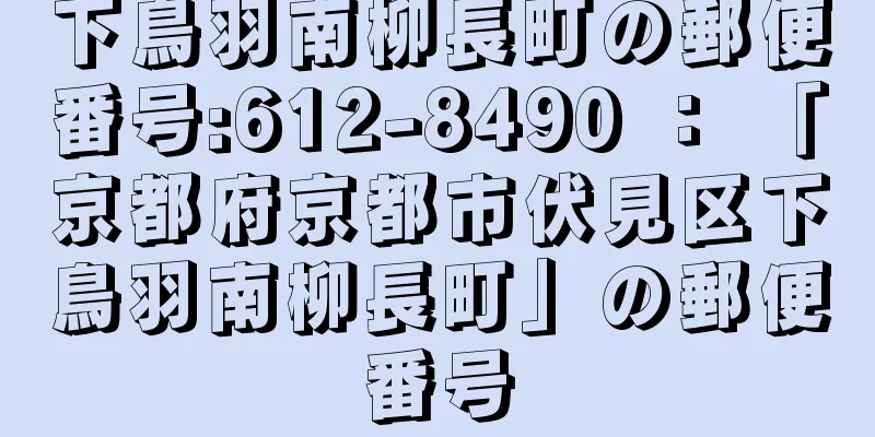 下鳥羽南柳長町の郵便番号:612-8490 ： 「京都府京都市伏見区下鳥羽南柳長町」の郵便番号