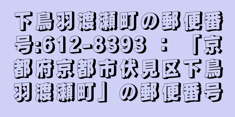 下鳥羽渡瀬町の郵便番号:612-8393 ： 「京都府京都市伏見区下鳥羽渡瀬町」の郵便番号