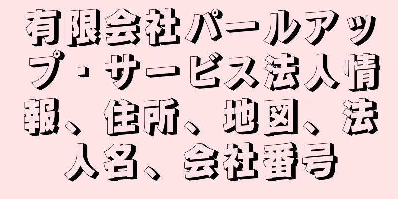 有限会社パールアップ・サービス法人情報、住所、地図、法人名、会社番号