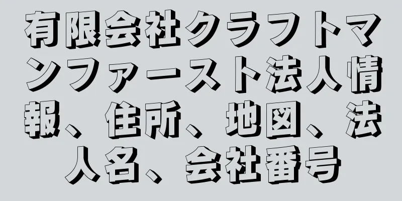 有限会社クラフトマンファースト法人情報、住所、地図、法人名、会社番号