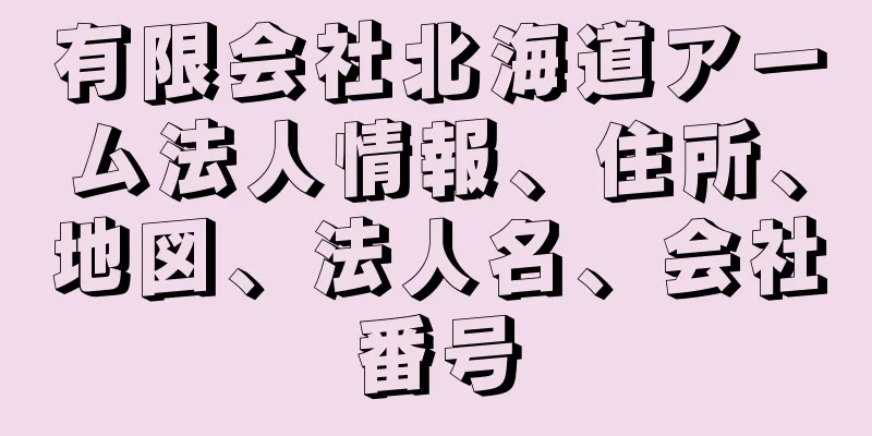 有限会社北海道アーム法人情報、住所、地図、法人名、会社番号