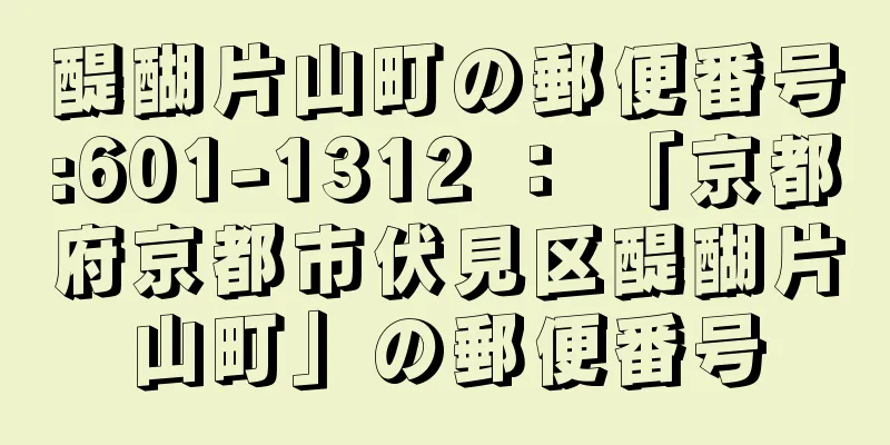 醍醐片山町の郵便番号:601-1312 ： 「京都府京都市伏見区醍醐片山町」の郵便番号