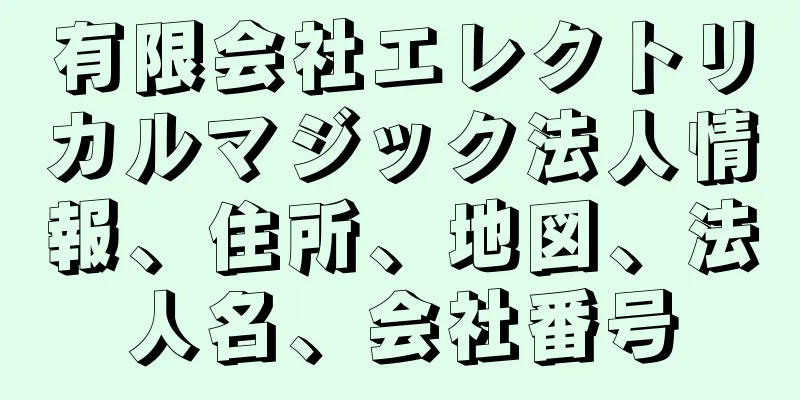 有限会社エレクトリカルマジック法人情報、住所、地図、法人名、会社番号