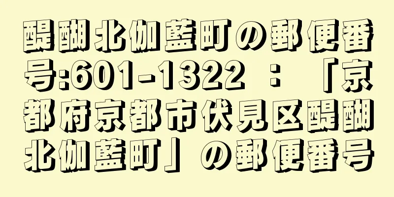 醍醐北伽藍町の郵便番号:601-1322 ： 「京都府京都市伏見区醍醐北伽藍町」の郵便番号