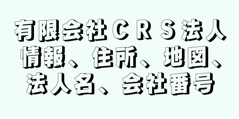 有限会社ＣＲＳ法人情報、住所、地図、法人名、会社番号